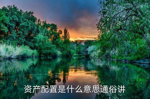資產配置是什么意思，資產配置是什么意思通俗講