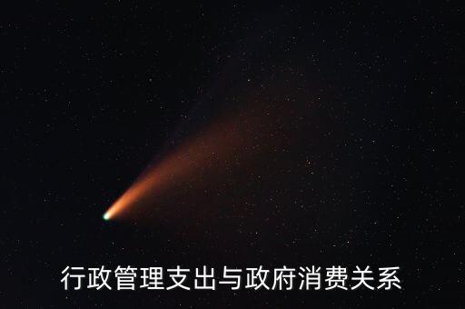 政府消費包括什么，行政管理支出與政府消費關系
