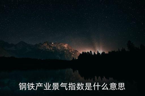 鋼鐵產業景氣指數是什么意思