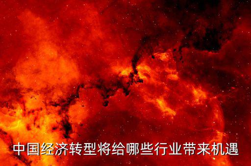 中國經濟轉型將給哪些行業帶來機遇
