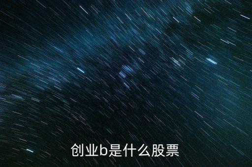 創業b是什么股票