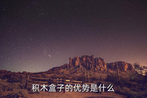 什么叫做積木盒子，積木盒子的優勢是什么