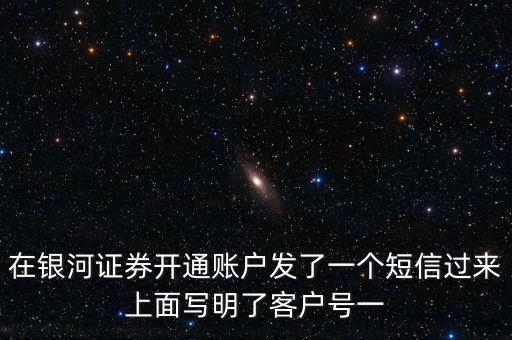 銀河證券一碼通帳號指什么，在銀河證券開通賬戶發了一個短信過來上面寫明了客戶號一