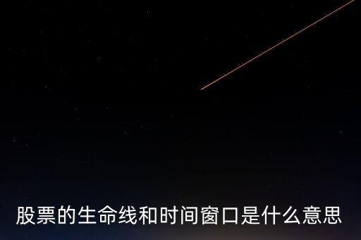 股票中的生命線(xiàn)是什么意思，股市里的生命線(xiàn)是什么意思