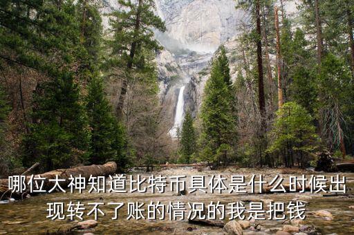 哪位大神知道比特幣具體是什么時候出現轉不了賬的情況的我是把錢