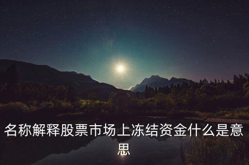 名稱解釋股票市場上凍結資金什么是意思