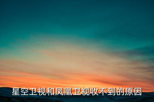 近期鳳凰衛視為什么收不到了，鳳凰衛視為什么沒了
