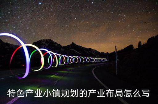 產業鏈布局主要寫什么，求助高手解答產品的產業化路線怎么描述我們公司是做節能照明路燈