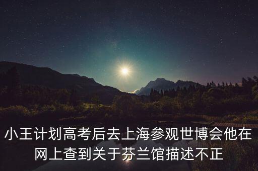 小王計劃高考后去上海參觀世博會他在網上查到關于芬蘭館描述不正