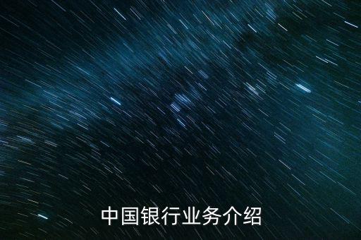 中國銀行有什么業務，中國銀行的業務有哪些