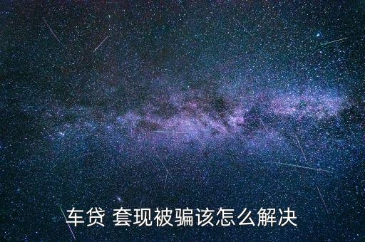 車貸 套現被騙該怎么解決