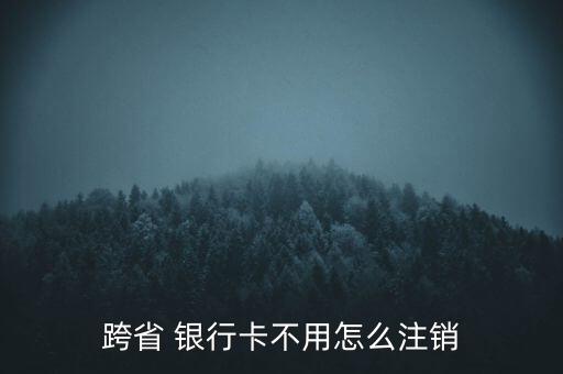 銀行卡銷戶怎么處理,三大銀行不允許取消或跨地區同行取消