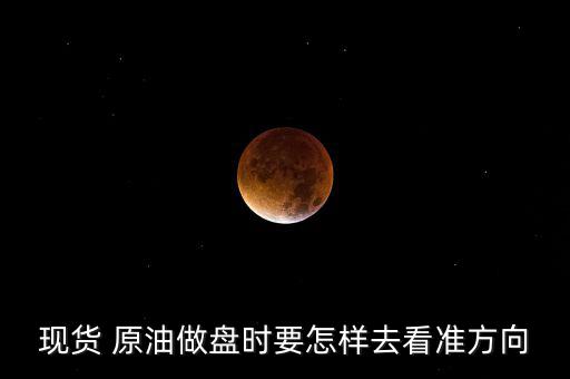 現貨 原油做盤時要怎樣去看準方向