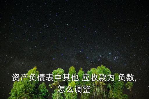 資產負債表中其他 應收款為 負數,怎么調整