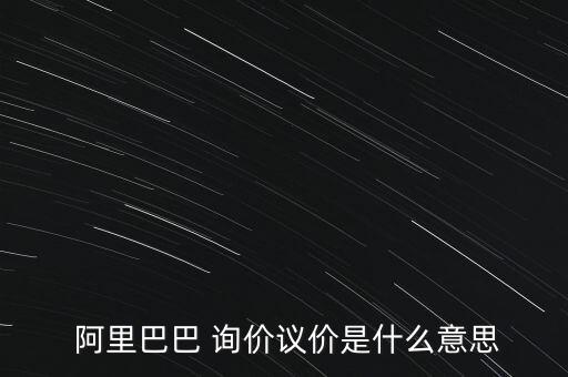  阿里巴巴 詢(xún)價(jià)議價(jià)是什么意思