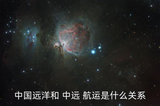 中國遠洋和 中遠 航運是什么關系