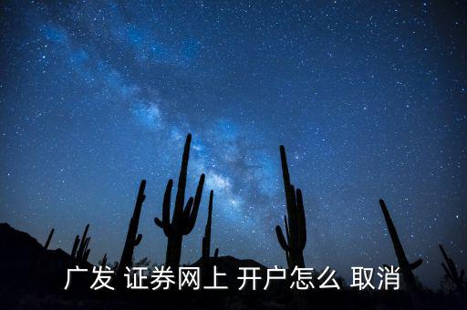廣發 證券網上 開戶怎么 取消