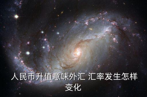  人民幣升值意味外匯 匯率發生怎樣變化