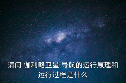 上海伽利略導航怎么樣,伽利略導航系統工作原理與gps相同