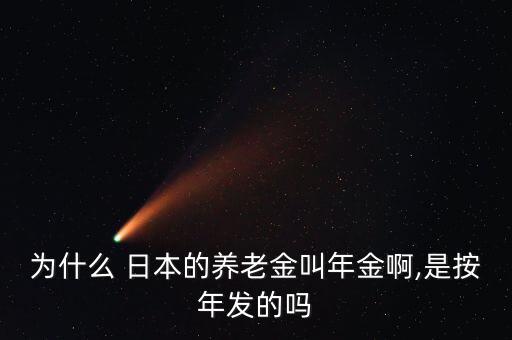 為什么 日本的養老金叫年金啊,是按年發的嗎