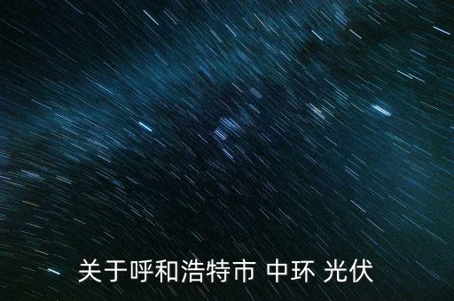 關于呼和浩特市 中環 光伏