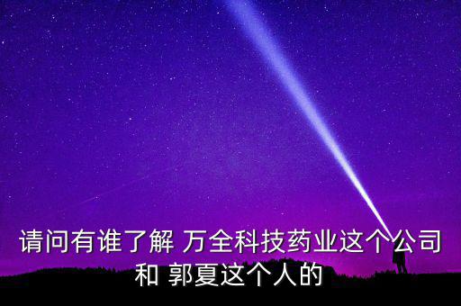 萬全郭夏這個人怎么樣,重慶萬全特藥業有限公司董事長郭夏