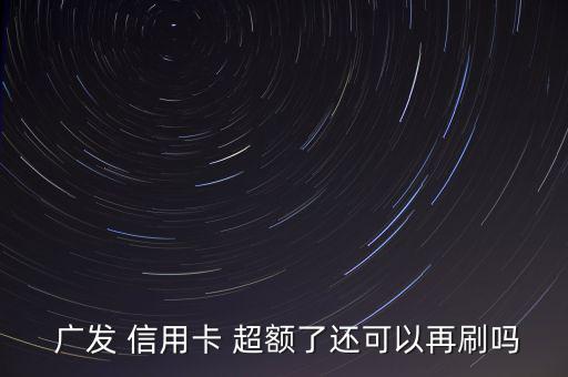  廣發 信用卡 超額了還可以再刷嗎