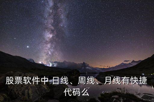 股票軟件中 日線、周線、月線有快捷代碼么