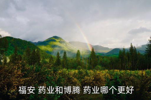  福安 藥業和博騰 藥業哪個更好