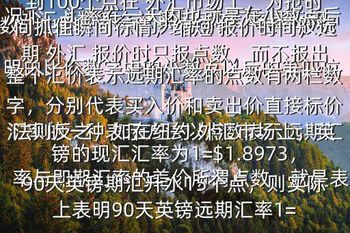  外匯點數(shù)怎么計算$點數(shù)匯率是遠期匯率的一種表示方法以點數(shù)表示遠期匯率與即期匯率的差價所謂點數(shù)，就是表明由比價數(shù)字中的小數(shù)點以后的第四位數(shù)，也即一個點約為萬分之一在一般情況下，匯率在一天內也就是在小數(shù)點后的三位數(shù)變動，也即變動幾十個點，不到100個點在 外匯市場上，為搶時間抓住瞬間行情，縮短 報價時間，遠期 外匯 報價時只報點數(shù)，而不報出整個匯價表示遠期匯率的點數(shù)有兩欄數(shù)字，分別代表買入價和賣出價直接標價法則反之，如在紐約 外匯市場上，英鎊的現(xiàn)匯匯率為1=$1.8973，90天英鎊期匯升水15個點，則實際上表明90天英鎊遠期匯率1=