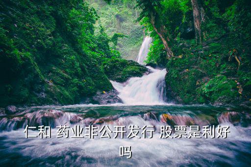 仁和藥業股票怎么樣,市值65.76億中盤股私募股票不錯