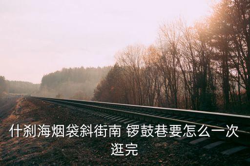 南鑼鼓巷怎么停車,北鑼鼓巷被列為25個舊城保護區之一