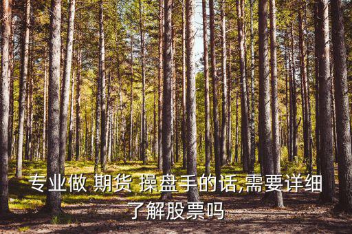 專業做 期貨 操盤手的話,需要詳細了解股票嗎