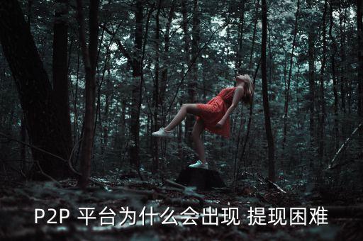 P2P 平臺為什么會出現 提現困難