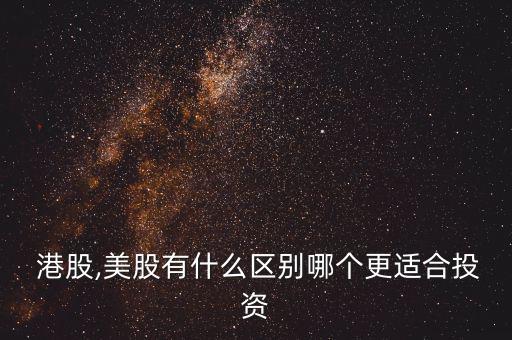  港股,美股有什么區別哪個更適合投資