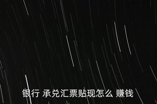 銀行 承兌匯票貼現怎么 賺錢