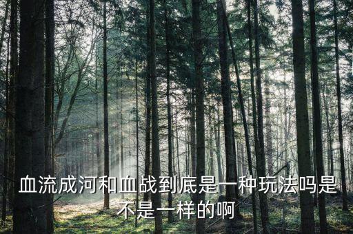  血流成河和血戰到底是一種玩法嗎是不是一樣的啊