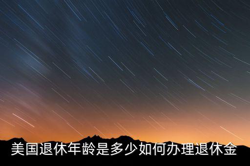 美國怎么交養老金,美國人退休后的養老金主要來自以下幾個方面