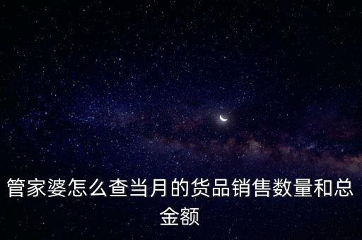管家婆怎么查當月的貨品銷售數量和總金額