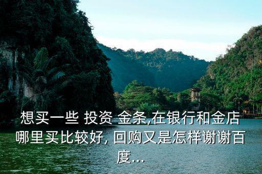投資金條回購怎么計算,現在做黃金投資很少買賣真金了