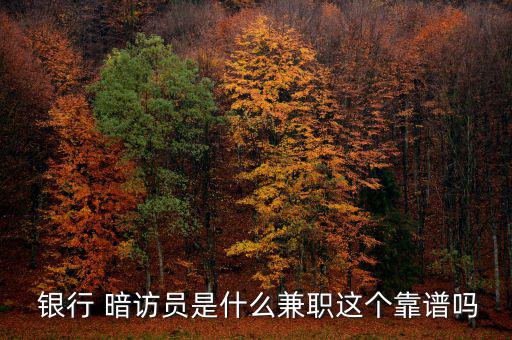 銀行 暗訪員是什么兼職這個靠譜嗎