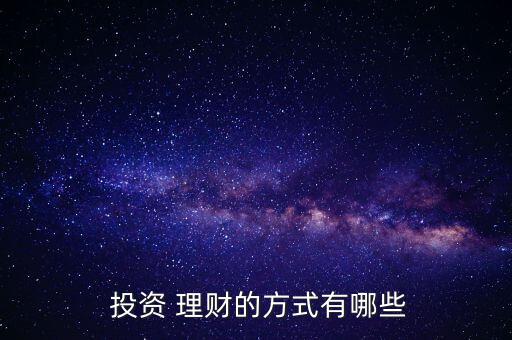  投資 理財的方式有哪些