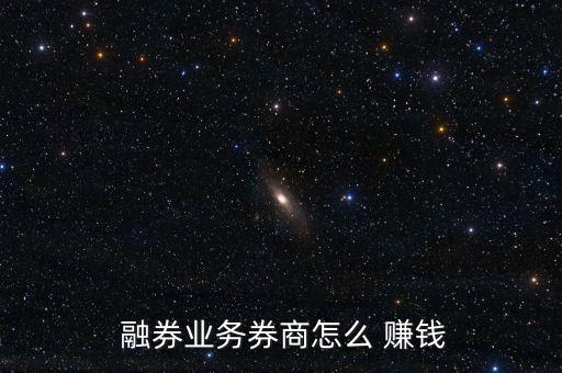  融券業務券商怎么 賺錢