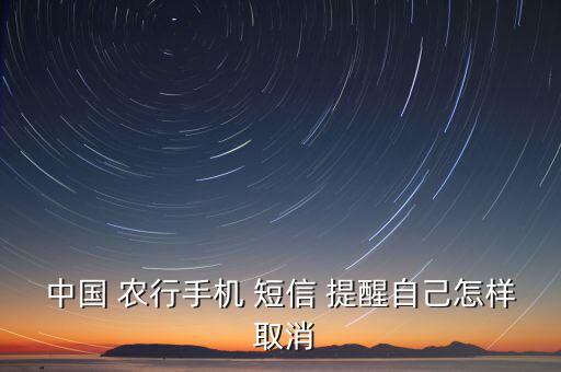 中國 農行手機 短信 提醒自己怎樣 取消