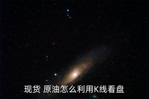 現貨 原油怎么利用K線看盤