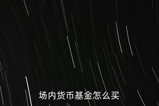 場內貨幣基金怎么買