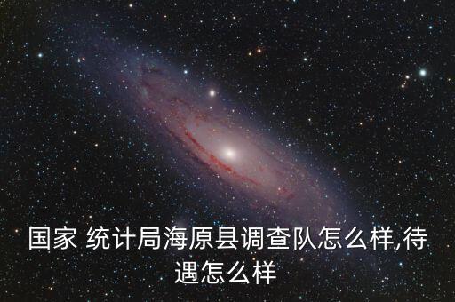 統計局怎么樣,雖有人插隊但州調查隊統計局工作輕松薪資可接受