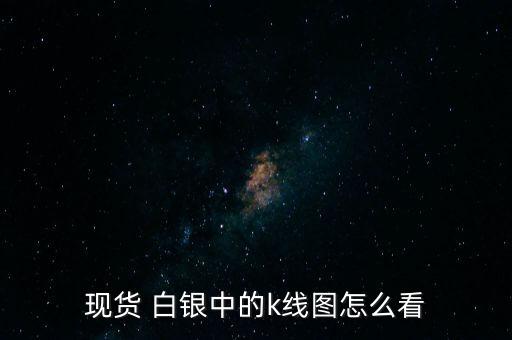 白銀k線怎么看,市場價格遇強大阻力短期內走勢會減弱