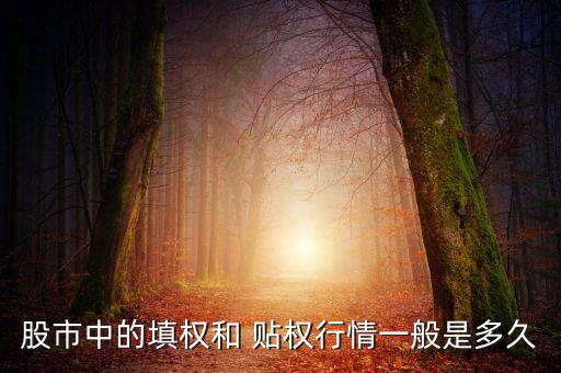 股市中的填權和 貼權行情一般是多久