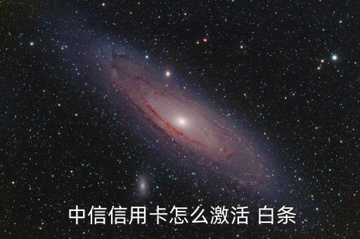 中信聯名白條卡怎么辦,如何申請中信白條信用卡?